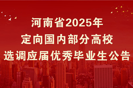 河南省2025年定向國內部分高校選調應屆優秀畢業生公告